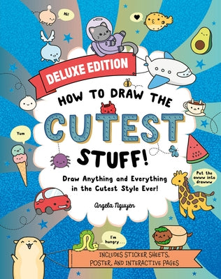 How to Draw the Cutest Stuff--Deluxe Edition!: Draw Anything and Everything in the Cutest Style Ever! by Nguyen, Angela
