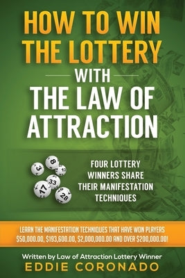 How To Win The Lottery With The Law Of Attraction: Four Lottery Winners Share Their Manifestation Techniques by Coronado, Eddie