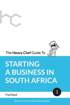 The Heavy Chef Guide To Starting a Business In South Africa by Roed, Fred