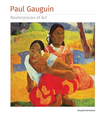 Paul Gauguin Masterpieces of Art by Ormiston, Rosalind