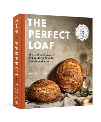 The Perfect Loaf: The Craft and Science of Sourdough Breads, Sweets, and More: A Baking Book by Leo, Maurizio