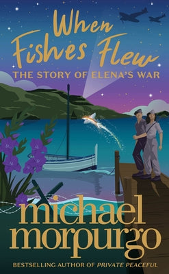 When Fishes Flew: The Story of Elena's War by Morpurgo, Michael