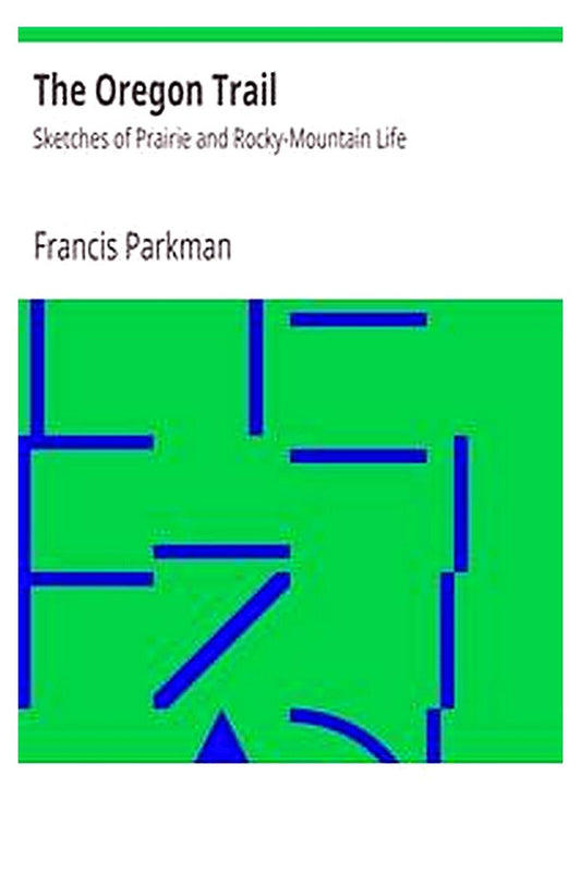 The Oregon Trail: Sketches of Prairie and Rocky-Mountain Life