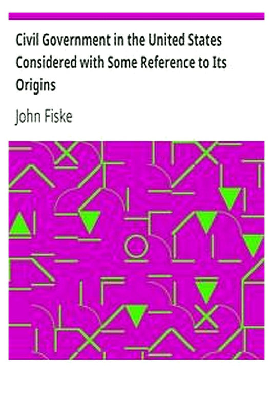 Civil Government in the United States Considered with Some Reference to Its Origins