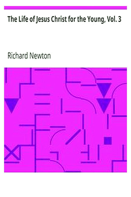 The Life of Jesus Christ for the Young, Vol. 3