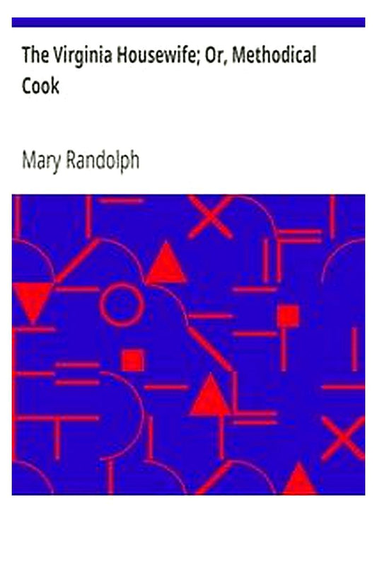 The Virginia Housewife Or, Methodical Cook