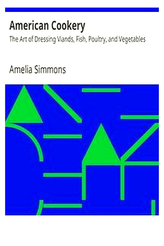 American Cookery: The Art of Dressing Viands, Fish, Poultry, and Vegetables