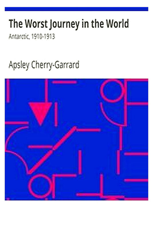 The Worst Journey in the World: Antarctic, 1910-1913