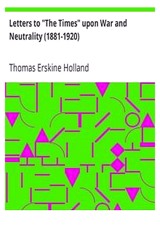 Letters to "The Times" upon War and Neutrality (1881-1920)