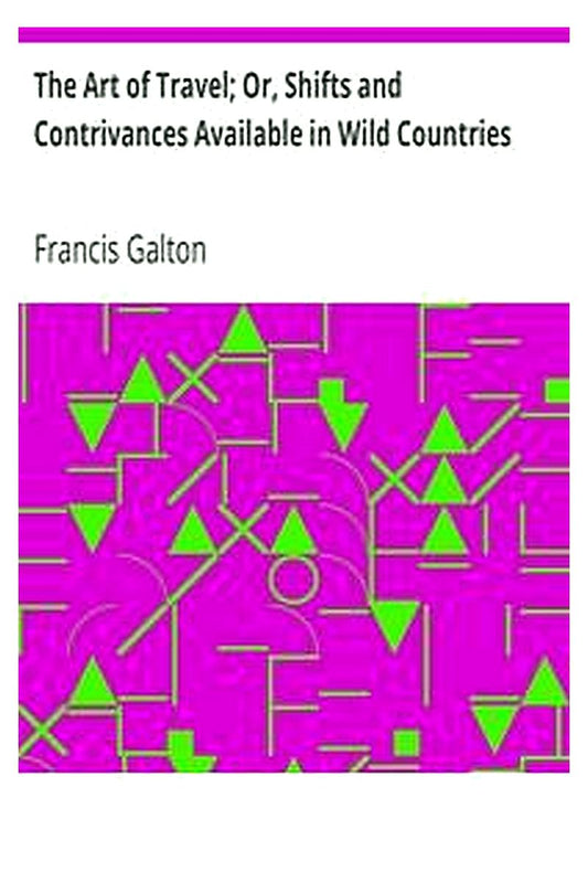 The Art of Travel Or, Shifts and Contrivances Available in Wild Countries