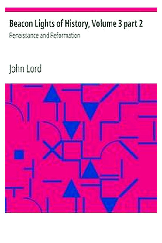 Beacon Lights of History, Volume 3 part 2: Renaissance and Reformation