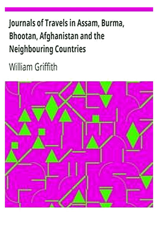Journals of Travels in Assam, Burma, Bhootan, Afghanistan and the Neighbouring Countries