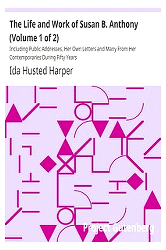 The Life and Work of Susan B. Anthony (Volume 1 of 2)