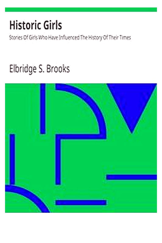 Historic Girls: Stories Of Girls Who Have Influenced The History Of Their Times