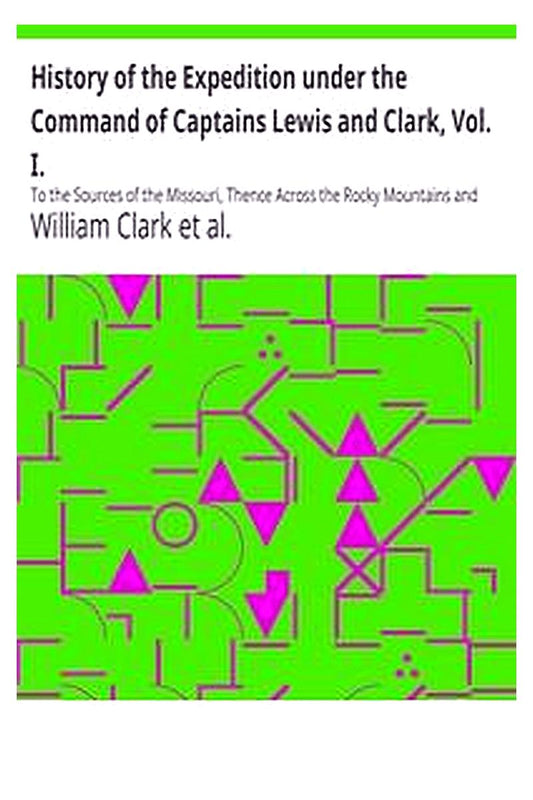 History of the Expedition under the Command of Captains Lewis and Clark, Vol. I