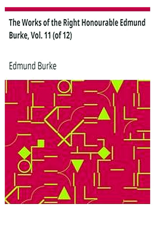 The Works of the Right Honourable Edmund Burke, Vol. 11 (of 12)