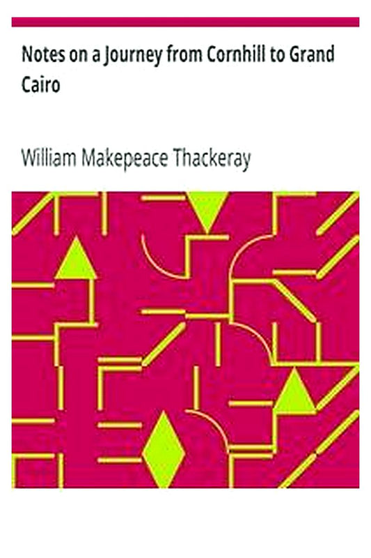 Notes on a Journey from Cornhill to Grand Cairo