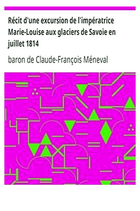 Récit d'une excursion de l'impératrice Marie-Louise aux glaciers de Savoie en juillet 1814