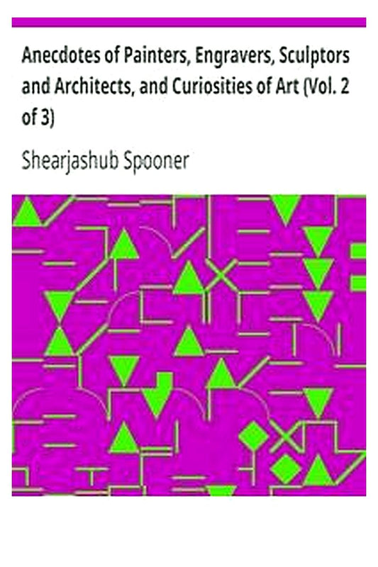 Anecdotes of Painters, Engravers, Sculptors  and Architects, and Curiosities of Art (Vol. 2 of 3)