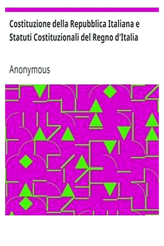 Costituzione della Repubblica Italiana e Statuti Costituzionali del Regno d'Italia