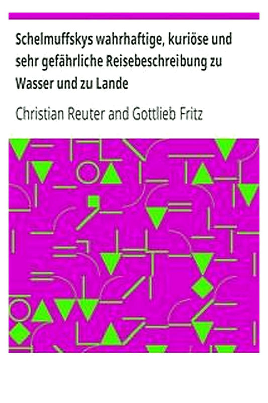 Schelmuffskys wahrhaftige, kuriöse und sehr gefährliche Reisebeschreibung zu Wasser und zu Lande