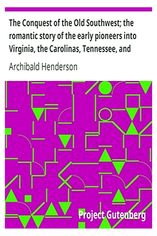 The Conquest of the Old Southwest the romantic story of the early pioneers into Virginia, the Carolinas, Tennessee, and Kentucky, 1740-1790