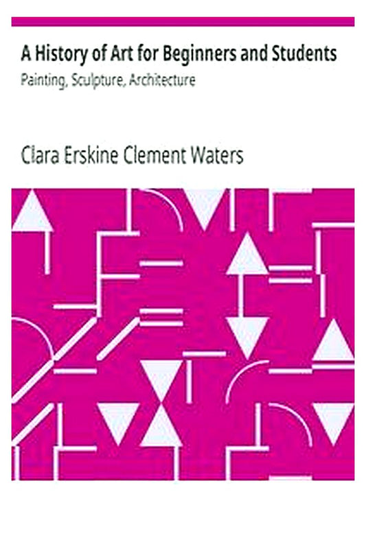 A History of Art for Beginners and Students: Painting, Sculpture, Architecture