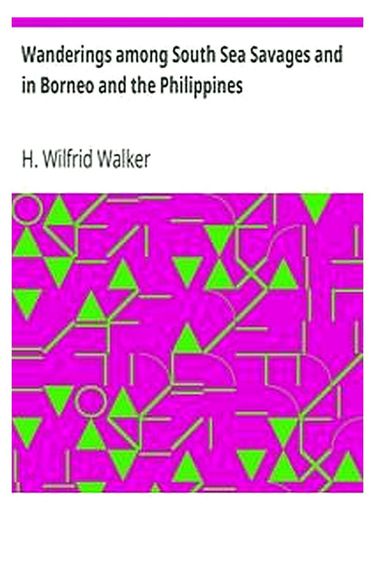 Wanderings among South Sea Savages and in Borneo and the Philippines