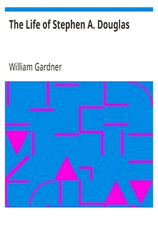 The Life of Stephen A. Douglas
