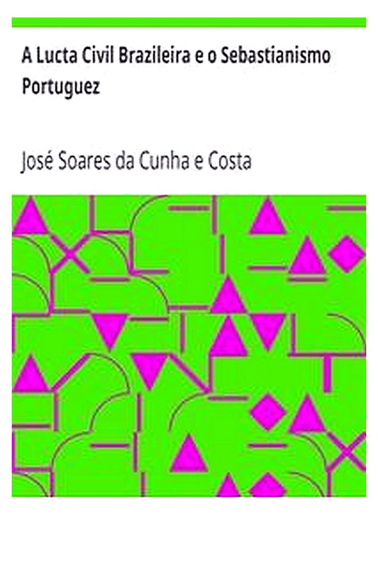 A Lucta Civil Brazileira e o Sebastianismo Portuguez