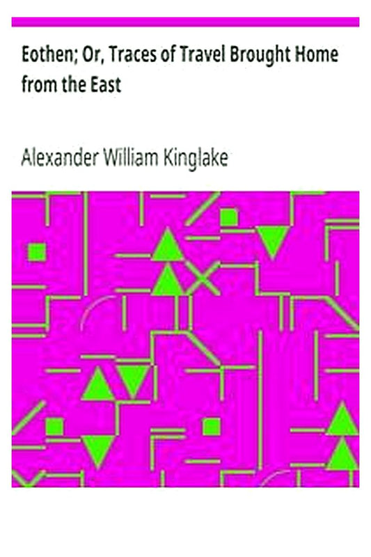 Eothen Or, Traces of Travel Brought Home from the East