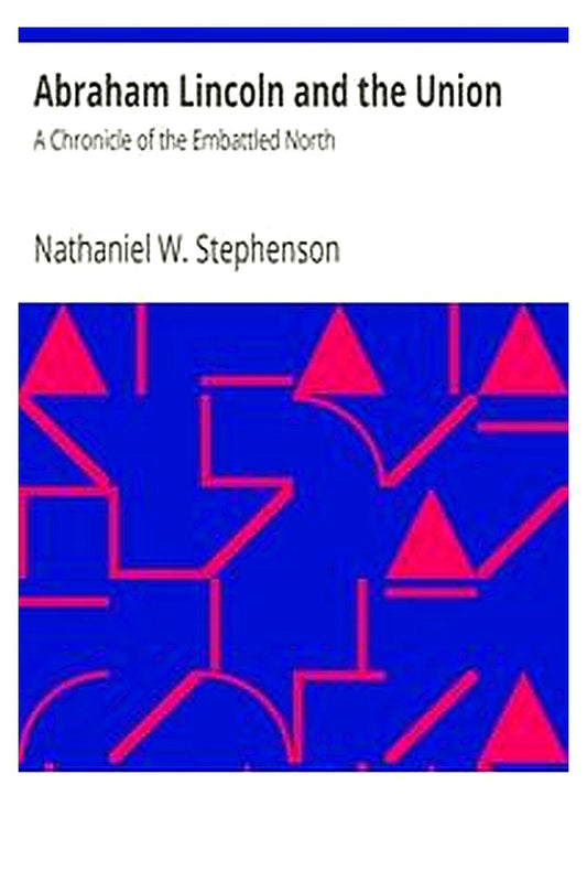 Abraham Lincoln and the Union: A Chronicle of the Embattled North