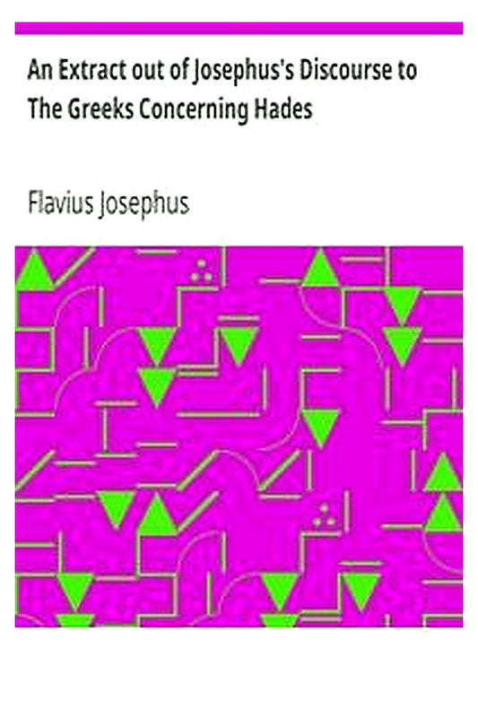 An Extract out of Josephus's Discourse to The Greeks Concerning Hades