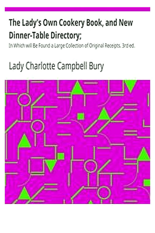 The Lady's Own Cookery Book, and New Dinner-Table Directory;