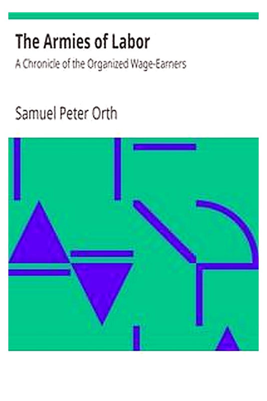 The Armies of Labor: A Chronicle of the Organized Wage-Earners