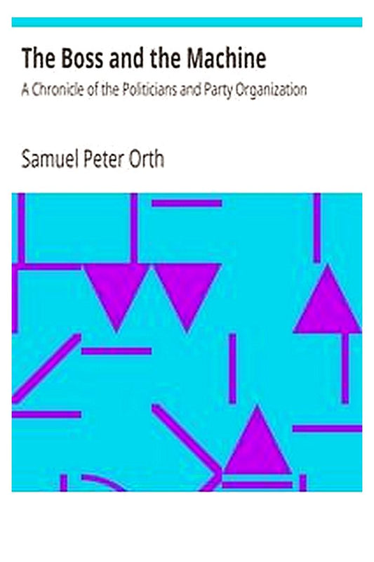 The Boss and the Machine: A Chronicle of the Politicians and Party Organization