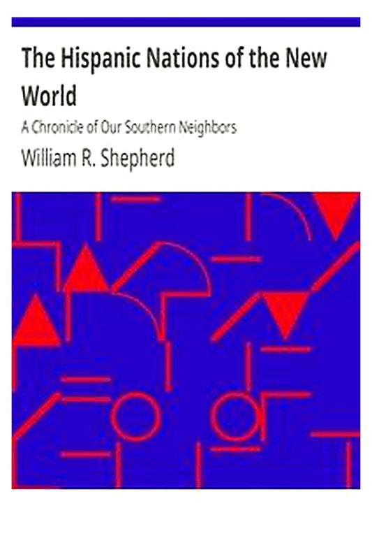 The Hispanic Nations of the New World: A Chronicle of Our Southern Neighbors