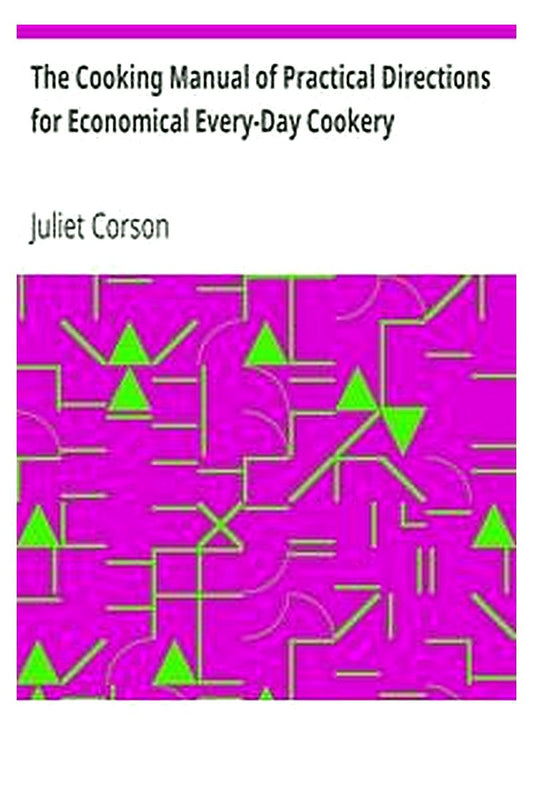 The Cooking Manual of Practical Directions for Economical Every-Day Cookery