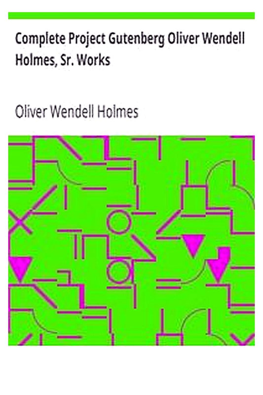Complete Project Gutenberg Oliver Wendell Holmes, Sr. Works