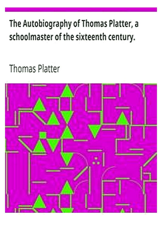 The Autobiography of Thomas Platter, a schoolmaster of the sixteenth century