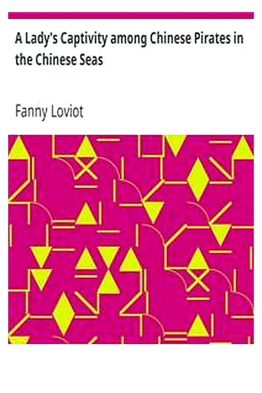 A Lady's Captivity among Chinese Pirates in the Chinese Seas