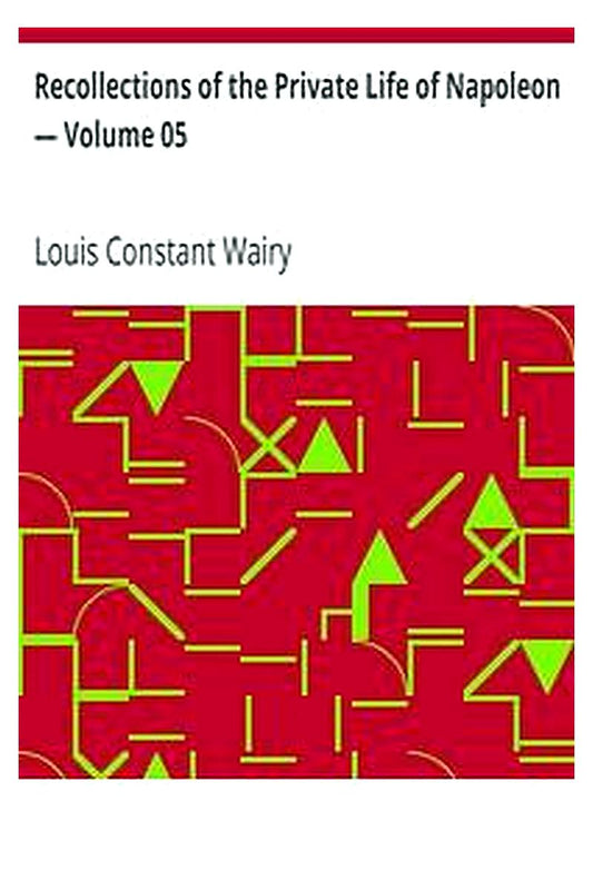 Recollections of the Private Life of Napoleon — Volume 05