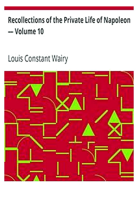 Recollections of the Private Life of Napoleon — Volume 10