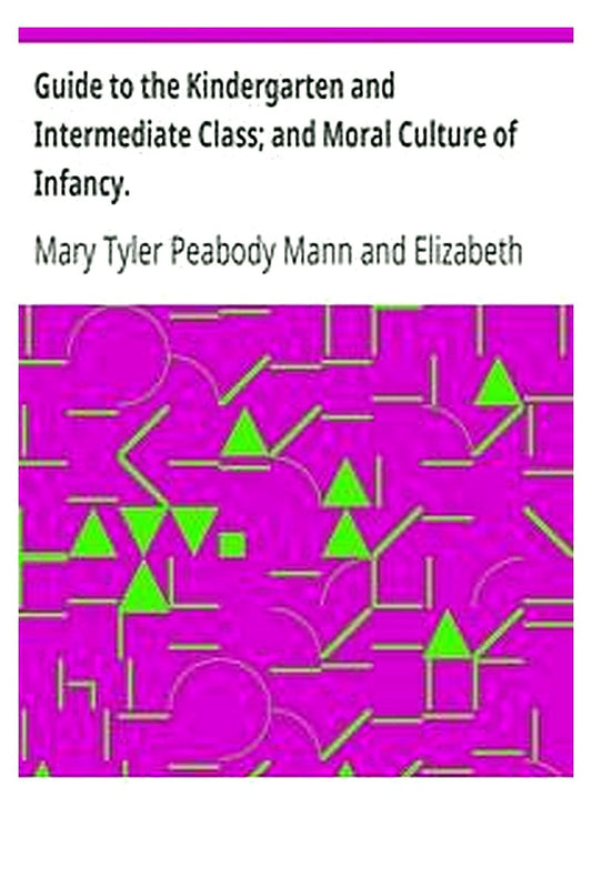 Guide to the Kindergarten and Intermediate Class and Moral Culture of Infancy