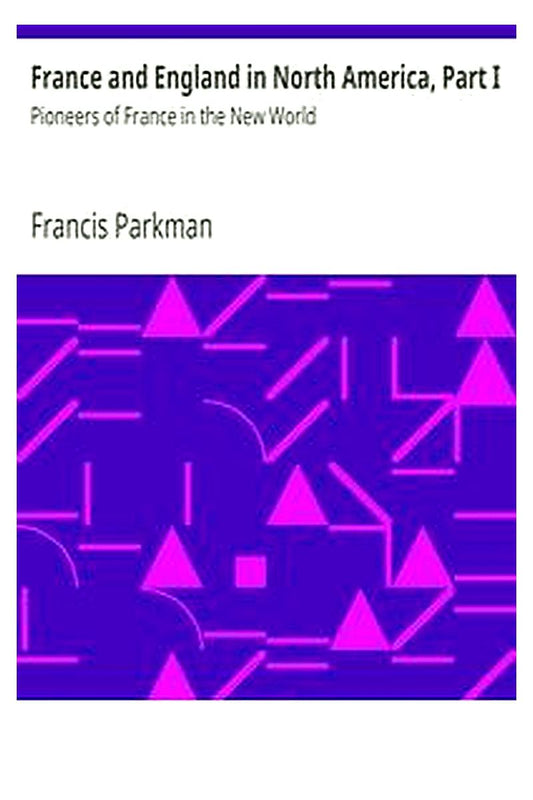 France and England in North America, Part I: Pioneers of France in the New World