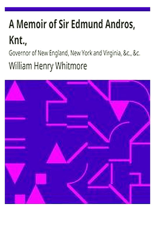 A Memoir of Sir Edmund Andros, Knt.