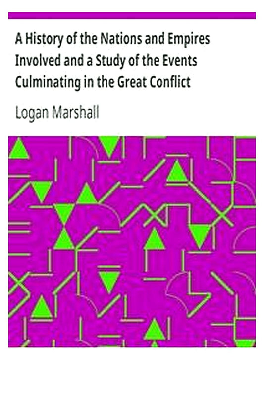 A History of the Nations and Empires Involved and a Study of the Events Culminating in the Great Conflict