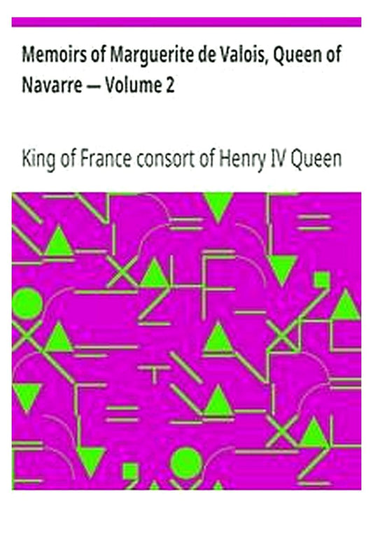 Memoirs of Marguerite de Valois, Queen of Navarre — Volume 2