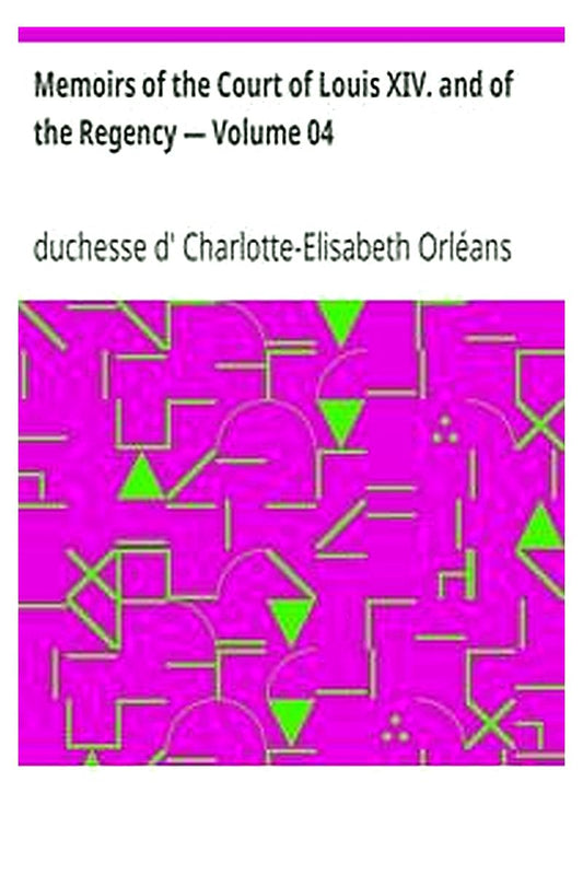 Memoirs of the Court of Louis XIV. and of the Regency — Volume 04