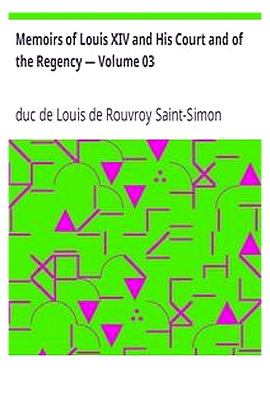 Memoirs of Louis XIV and His Court and of the Regency — Volume 03